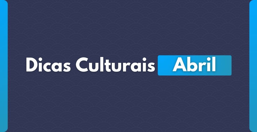 Dicas Culturais Abril