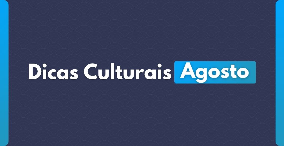 Dicas Culturais Agosto